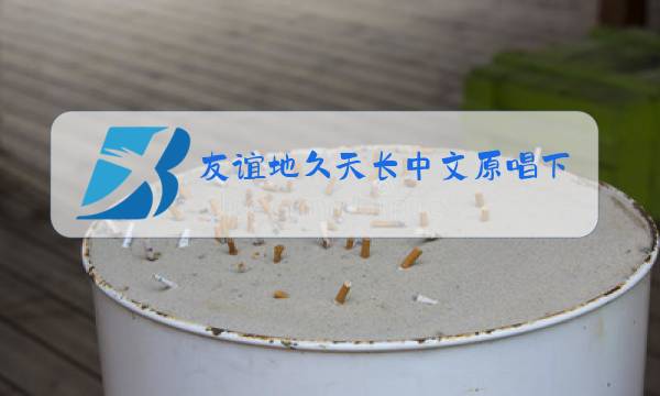友谊地久天长中文原唱下载图片