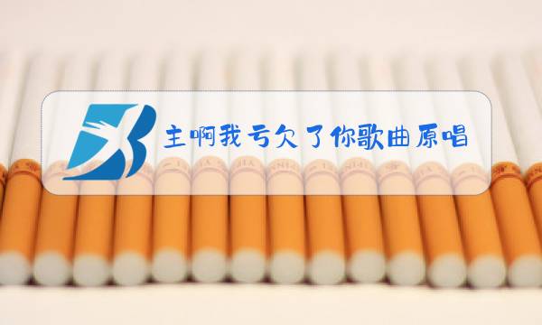 主啊我亏欠了你歌曲原唱图片