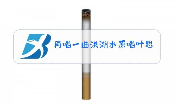再唱一曲洪湖水原唱叶思言还唱过什么歌图片