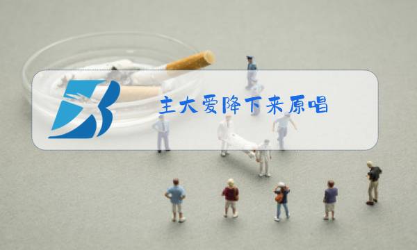 主大爱降下来原唱图片