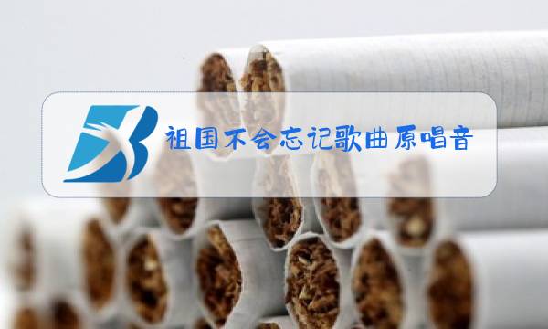 祖国不会忘记歌曲原唱音乐图片