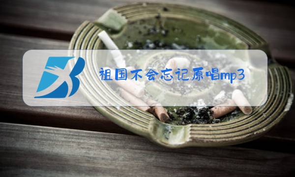 祖国不会忘记原唱mp3下载图片