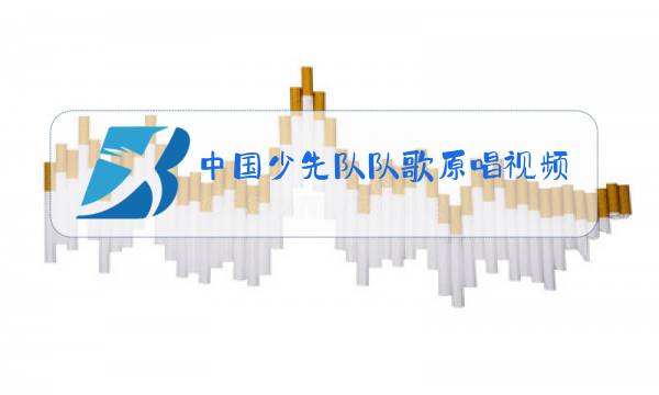 中国少先队队歌原唱视频图片