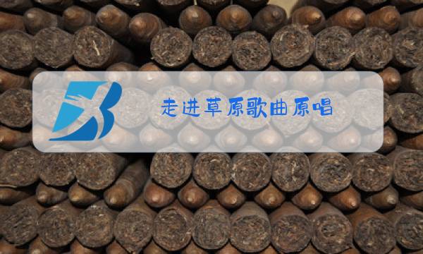 走进草原歌曲原唱图片