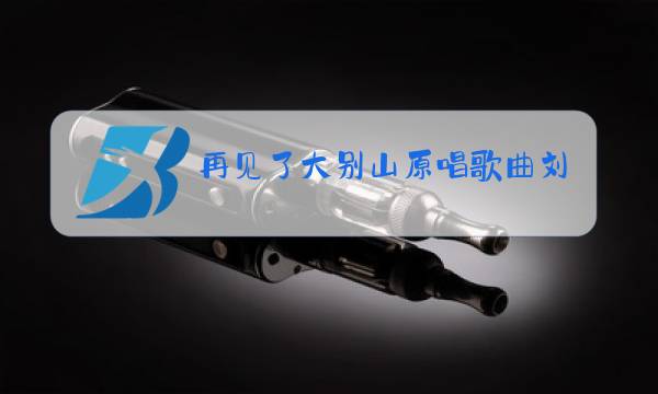 再见了大别山原唱歌曲刘斌图片