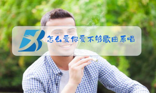 怎么爱你爱不够歌曲原唱图片
