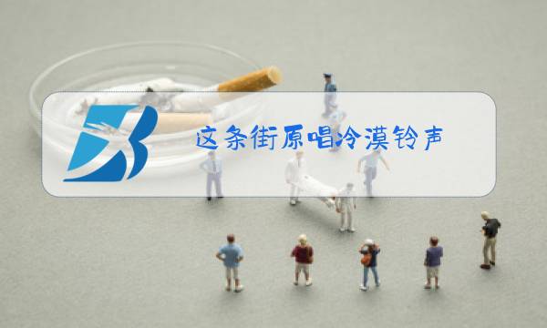 这条街原唱冷漠铃声图片