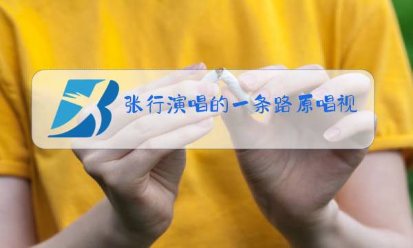 张行演唱的一条路原唱视频图片
