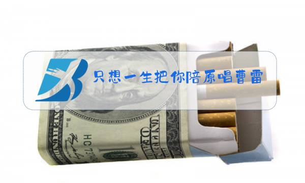 只想一生把你陪原唱曹雷