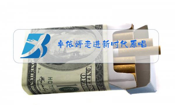 卓依婷走进新时代原唱图片