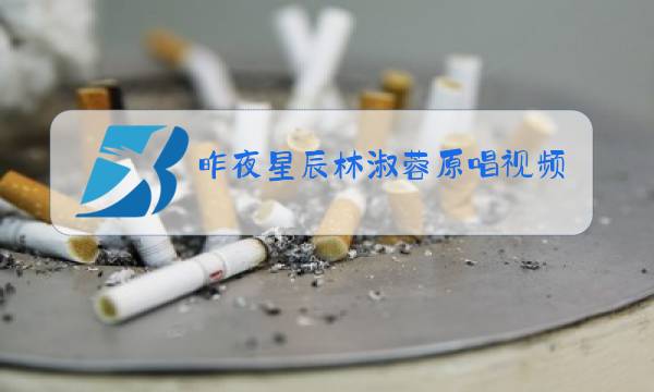 昨夜星辰林淑蓉原唱视频图片