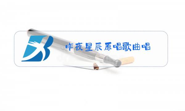 昨夜星辰原唱歌曲唱图片