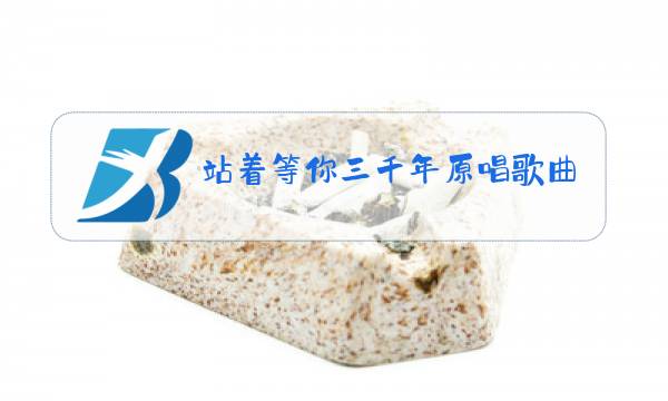 站着等你三千年原唱歌曲图片